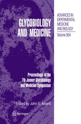 Glycobiology and Medicine: Proceedings of the 7th Jenner Glycobiology and Medicine Symposium [Advances in Experimental Medicine and Biology, Volume 564]