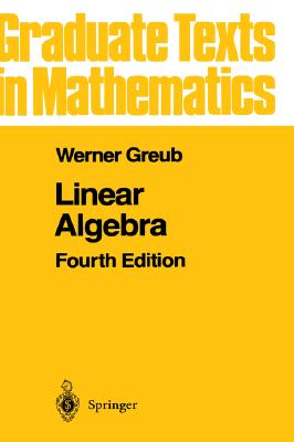 Linear Algebra, Fourth Edition [Series: Graduate Texts in Mathematics, Volume 23]