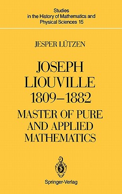 Joseph Liouville 18091882: Master of Pure and Applied Mathematics (Studies in the History of Mathematics and Physical Sciences, 15)