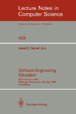 Software Engineering Education: SEI Conference 1990 Pittsburgh Pennsylvania USA April 2-3 1990 Proceedings (Lecture Notes in Computer Science 423)