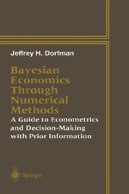 Bayesian Economics Through Numerical Methods: A Guide to Econometrics and Decision-Making with Prior Information