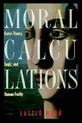 Moral Calculations: Game Theory, Logic, and Human Frailty (Lecture Notes in Computer Sci.; 1402)
