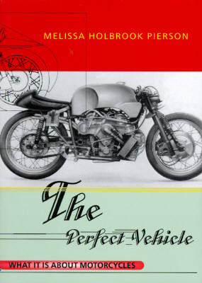 Image for The Perfect Vehicle: What It Is About Motorcycles