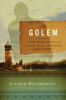 The Golem: A New Translation of the Classic Play and Selected Short Stories