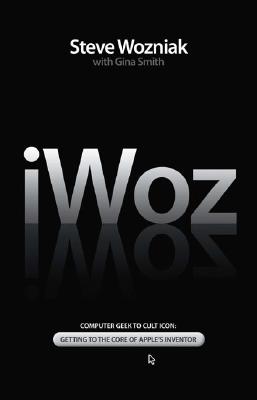 Iwoz: Computer Geek to Cult Icon: How I Invented the Personal Computer, Co-Founded Apple, and Had Fun Doing It