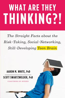 What Are They Thinking!: The Straight Facts about the Risk-Taking, Social-Networking, Still-Developing Teen Brain