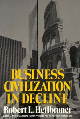 Business Civilization in Decline [Paperback] Heilbroner, Rl