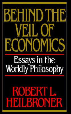 Image for Behind the Veil of Economics: Essays in the Worldly Philosophy