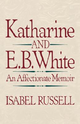 Katherine and E. B. White an Affectionate Memoir; Katherine and E. B. White an Affectionate Memoir