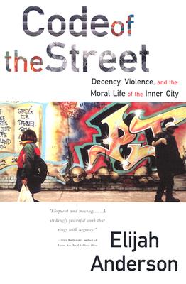 Image for Code of the Street: Decency, Violence, and the Moral Life of the Inner City