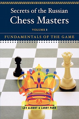 Secrets of the Russian Chess Masters - Voume 1: Fundamentals of the Game + Volume 2: Beyond the Basics [Complete in 2 Volumes]