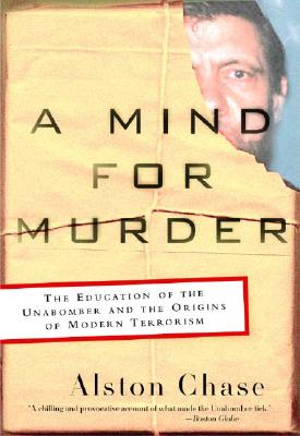A Mind for Murder: The Education of the Unabomber and the Origins of Modern Terrorism