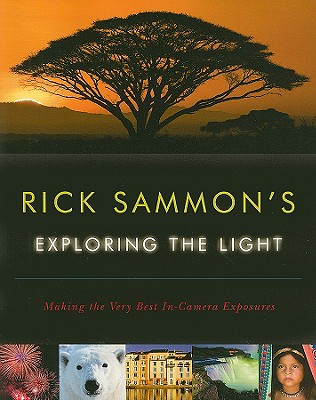 Rick Sammon's Exploring the Light: Making the Very Best In-Camera Exposures