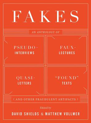 Fakes: An Anthology of Pseudo-Interviews, Faux-Lectures, Quasi-Letters, Found Texts, and Other Fraudulent Artifacts