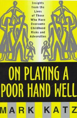 On Playing a Poor Hand Well: Insights from the Lives of Those Who Have Overcome Childhood Risks and Adversities (Norton Professional Books (Hardcover))