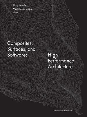 Composites, Surfaces, and Software: High Performance Architecture (Yale School of Architecture Books)