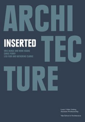 Architecture Inserted (Louis I. Kahn Visiting Assistant Professorship)