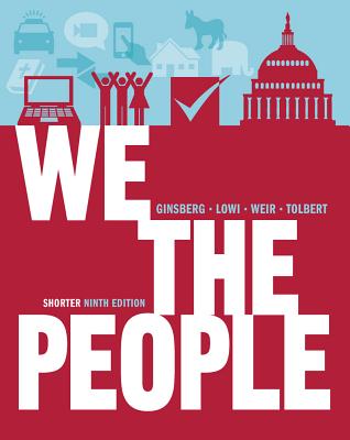 We the People: An Introduction to American Politics (Shorter Ninth Edition (without policy chapters))