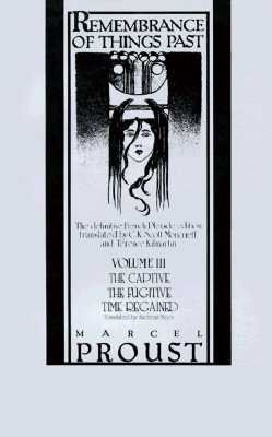 Remembrance of Things Past, Vol. 3: The Captive, The Fugitive & Time Regained, Marcel Proust Remembrance of Things Past, Vol. 3: The Captive, The Fugitive & Time Regained, Marcel Proust