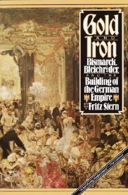 Gold and Iron Bismark, Bleichroder, and the Building of the German Empire