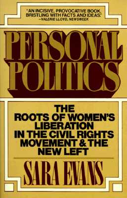 Personal Politics: The Roots of Women's Liberation in the Civil Rights Movement & the New Left