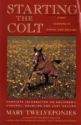 Starting The Colt: Expert Horse Training and Care for Young HorsesBuilding Trust and Control in the First Two Years (First Two Years of Your Horse's Life)