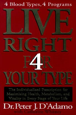 Image for Live Right 4 Your Type: 4 Blood Types, 4 Program -- The Individualized Prescription for Maximizing Health, Metabolism, and Vitality in Every Stage of Your Life (Eat Right 4 Your Type)