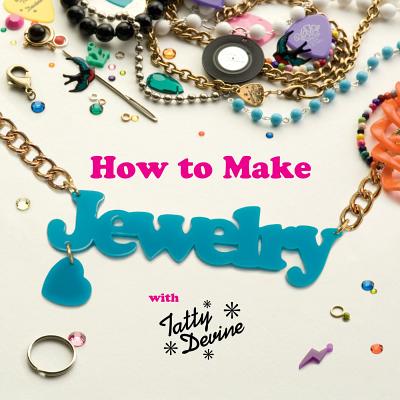 Image for HOW TO MAKE JEWELRY WITH TATTY DEVINE