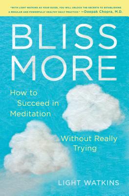 Image for Bliss More: How to Succeed in Meditation Without Really Trying Bliss More: How to Succeed in Meditation Without Really Trying