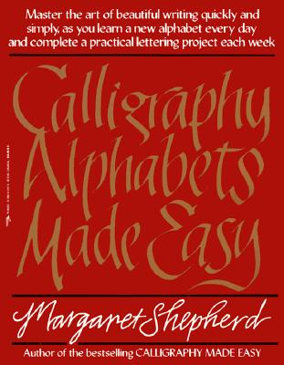Calligraphy Alphabets Made Easy: Master the Art of Beautiful Writing Quickly and Simply, as You Learn a New