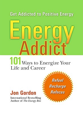 Energy Addict: 101 Physical, Mental, and Spiritual Ways to Energize Your Life