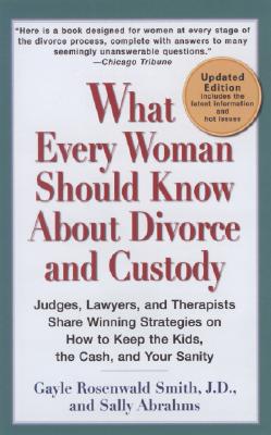 What Every Woman Should Know About Divorce and Custody (Rev): Judges, Lawyers, and Therapists Share Winning Strategies onHow toKeep the Kids, the Cash, and Your Sanity