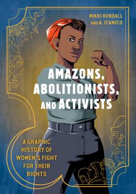 Image for Amazons, Abolitionists, and Activists: A Graphic History of Women's Fight for Their Rights Amazons, Abolitionists, and Activists: A Graphic History of Women's Fight for Their Rights