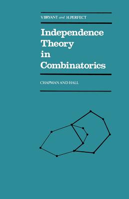 Independence Theory in Combinatorics: An Introductory Account with Applications to Graphs and Transversals (Chapman and Hall Mathematics)