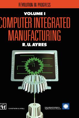 Computer Integrated Manufacturing: The past, the present and the future (Iiasa Computer Integrated Manufacturing Series Volume 2)