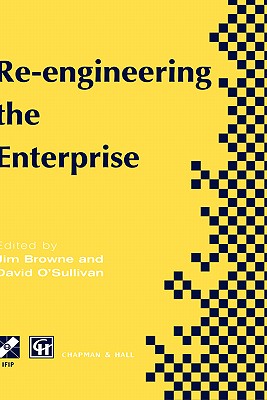 Re-engineering the Enterprise: Proceedings of the IFIP TC5/WG5.7 Working Conference on Re-engineering the Enterprise, Galway, Ireland, 1995 (IFIP Advances in Information and Communication Technology)