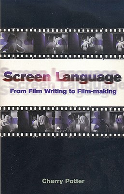 Screen Language: From Film Writing to Film-making (Screen and Cinema)