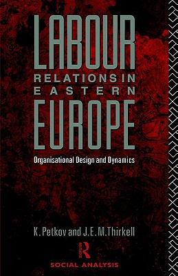 Labour Relations in Eastern Europe: Organizational Design and Dynamics