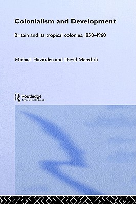 Colonialism and Development: Britain and its Tropical Colonies, 1850-1960
