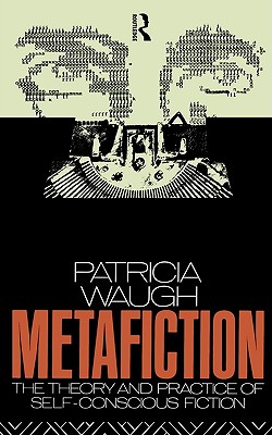 Metafiction: The Theory and Practice of Self-Conscious Fiction (New Accents)