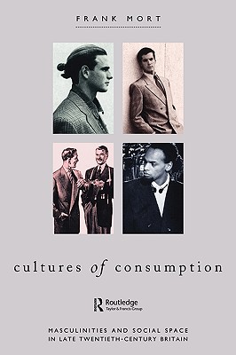 Image for Cultures of Consumption: Masculinities and Social Space in Late Twentieth-Century Britain