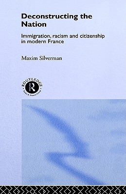Deconstructing the Nation: Immigration, Racism and Citizenship in Modern France (Critical Studies in Racism and Migration)