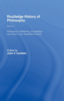 Philosophy of Meaning, Knowledge and Value in the Twenteth Century (Routledge History of Philosophy, Volume X)