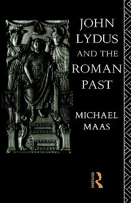 JOHN LYDUS AND THE ROMAN PAST Antiquarianism and Politics in the Age of Justinian
