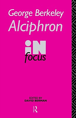 George Berkeley Alciphron in Focus (Philosophers in Focus)