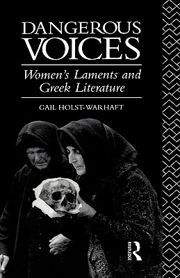 DANGEROUS VOICES Women's Laments and Greek Literature