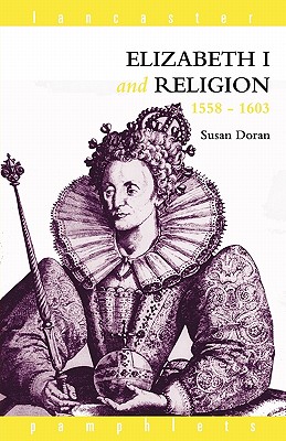 Image for Elizabeth I and Religion, 1558-1603 (Lancaster Pamphlets) Elizabeth I and Religion, 1558-1603 (Lancaster Pamphlets)