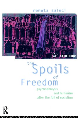 The Spoils of Freedom: Psychoanalysis and Feminism After the Fall of Socialism