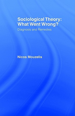Image for Sociological Theory: What went Wrong: Diagnosis and Remedies (Relations) Sociological Theory: What went Wrong: Diagnosis and Remedies (Relations)