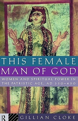 Image for This Female Man of God: Women and Spiritual Power in the Patristic Age, 350-450 AD